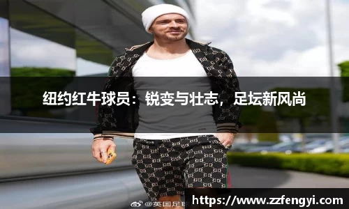 纽约红牛球员：锐变与壮志，足坛新风尚