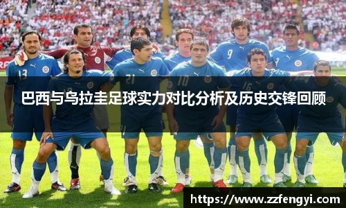 巴西与乌拉圭足球实力对比分析及历史交锋回顾